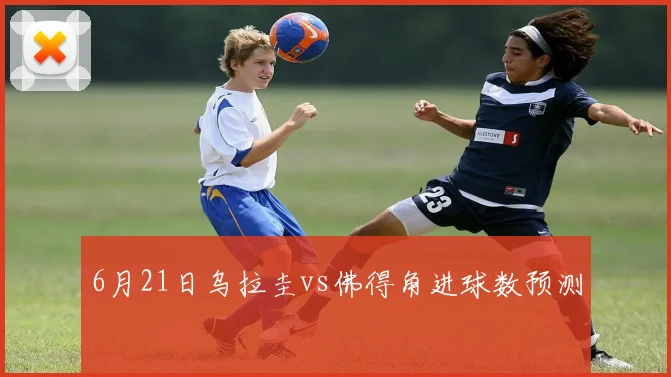 6月21日乌拉圭vs佛得角进球数预测