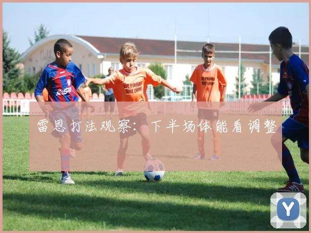 雷恩打法观察:下半场体能看调整