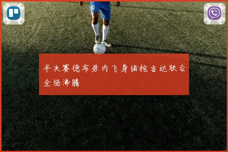 半决赛德布劳内飞身堵枪吉达联合全场沸腾